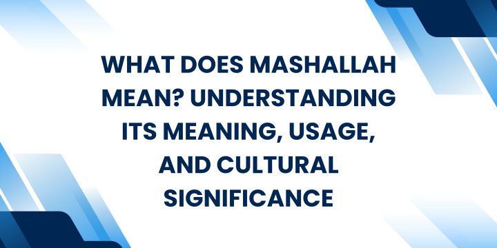 What Does Mashallah Mean? Understanding Its Meaning, Usage, and Cultural Significance